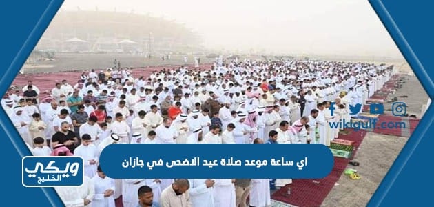 اي ساعة موعد صلاة عيد الاضحى في جازان