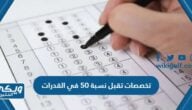 أسماء تخصصات تقبل نسبة 50 في القدرات