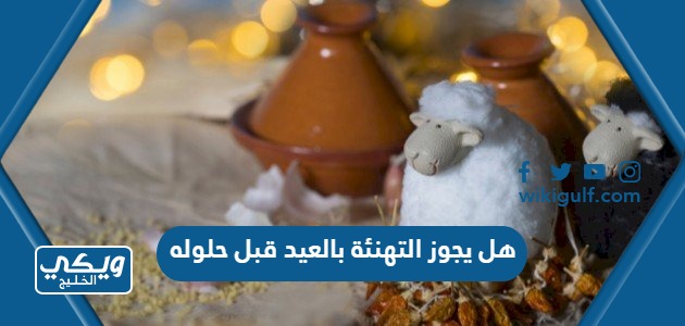 هل يجوز التهنئة بالعيد قبل حلوله