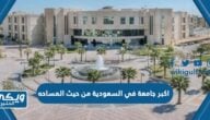 اكبر جامعة في السعودية من حيث المساحه