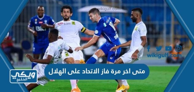 متى اخر مرة فاز الاتحاد على الهلال