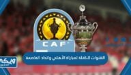 القنوات الناقلة لمباراة الأهلي واتحاد العاصمة في كأس السوبر الأفريقي 2023