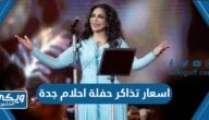 اسعار تذاكر حفلة احلام جدة 2023 جميع الفئات