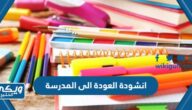 انشودة العودة الى المدرسة مكتوبة 1446 / 2024