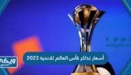 أسعار تذاكر كأس العالم للاندية 2023 وطريقة الحجز