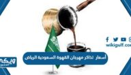 أسعار تذاكر مهرجان القهوة السعودية الرياض 2023