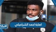 ماهي اصابة اللاعب احمد الشراحيلي وهل هي خطيرة