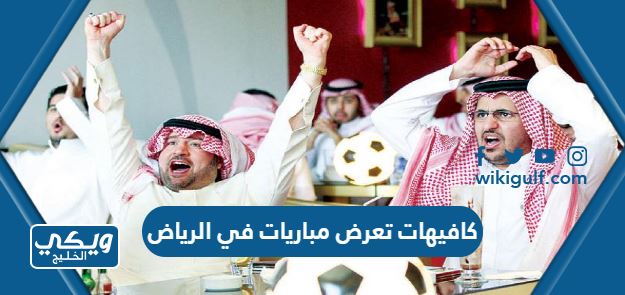 كافيهات تعرض مباريات في الرياض