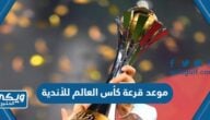 موعد قرعة كأس العالم للأندية 2023 والقنوات الناقلة