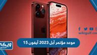 متى موعد مؤتمر آبل 2023 آيفون 15