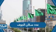 كم عدد سكان منطقة الجوف 2024 والمحافظات التابعة لها