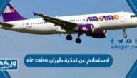 خطوات الاستعلام عن تذكرة طيران air cairo 2024