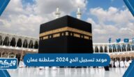 موعد تسجيل الحج 2024 في سلطنة عمان وطريقة التسجيل